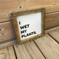 I Wet My Plants 3D Sign